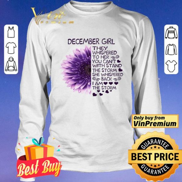 Flower December Girl They Whispered To Her You Can't The Storm She Whispered shirt