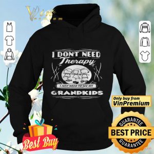 I Dont Need Therapy I Just Need To See My Grandkids shirt