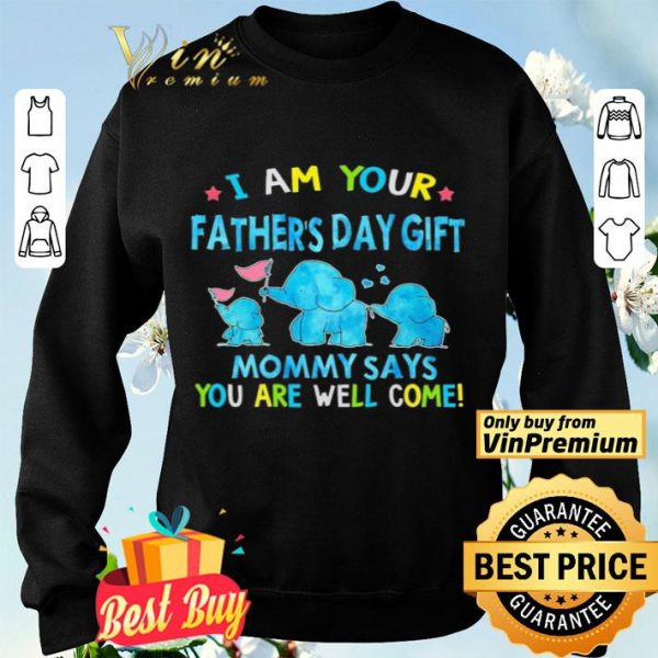I am your Father’s day gift Mommy says you are well come shirt