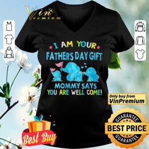 I am your Father’s day gift Mommy says you are well come shirt