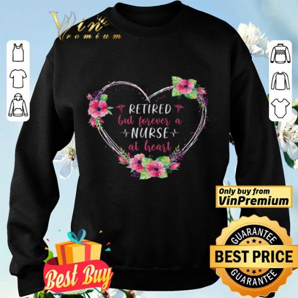 Retired But Forever A Nurse At Heart Flowers shirt