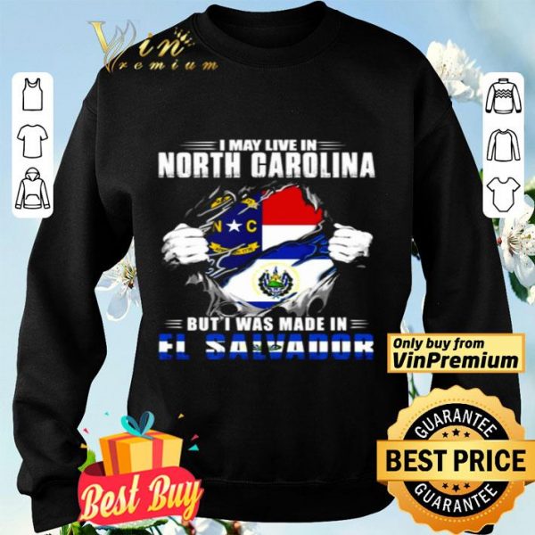 I may live in North Carolina but I was made in El Salvador shirt