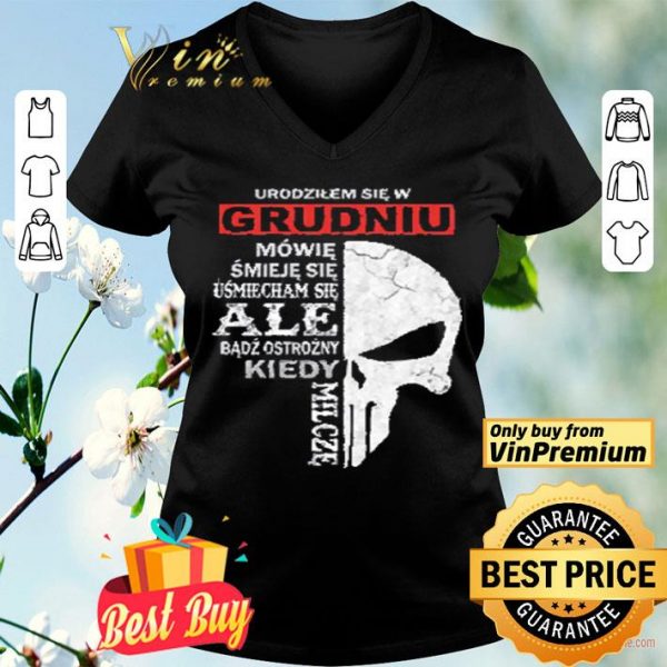 Skull Urodzilem Się W Grudniu Mowie Smieje Sie Usmiecham Sie Ale Badz shirt