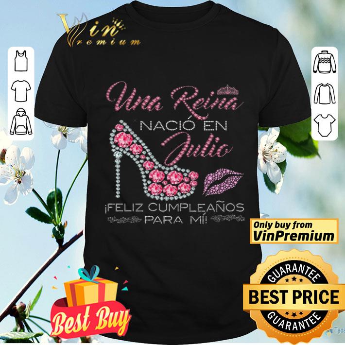 Una Reina Nacio En Julio Feliz Cumpleanos Para Mii Diamonds shirt