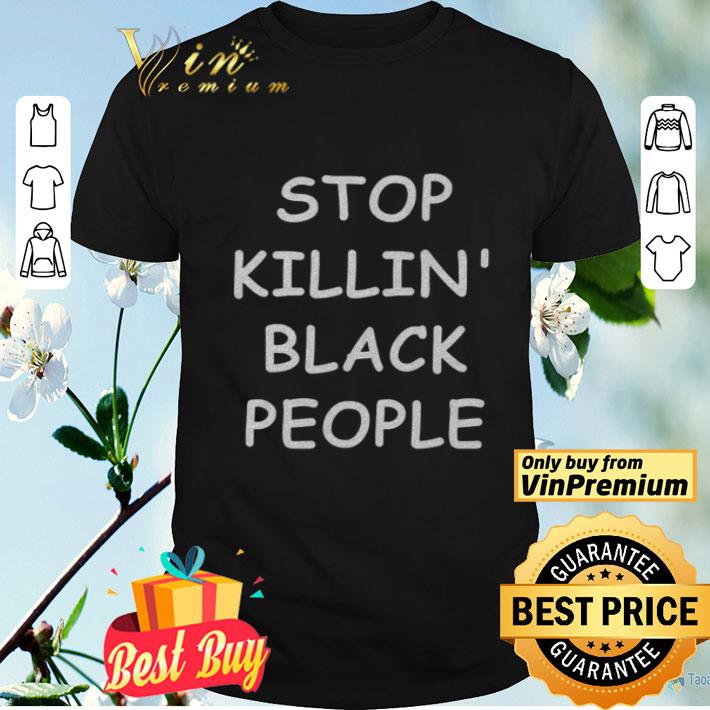 Stop killin' black people shirt