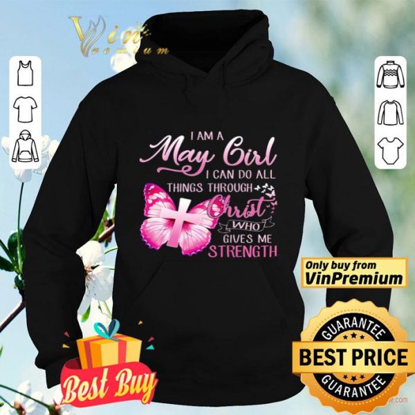 Butterfly I Am A May Girl I Can Do All Things Through Christ Who Gives shirt