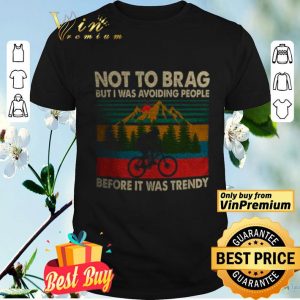 Biker Not To Brag But I Was Avoiding People Before It Was Trendy In The Forest shirt