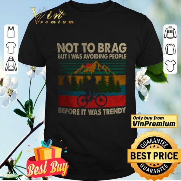Biker Not To Brag But I Was Avoiding People Before It Was Trendy In The Forest shirt