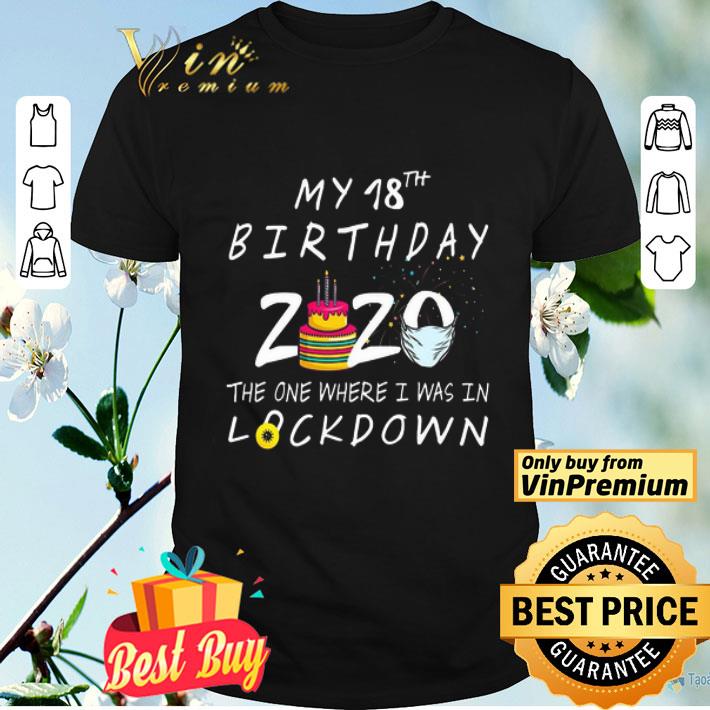 My 18th Birthday 2020 The One Where I Was In Lock Down shirt