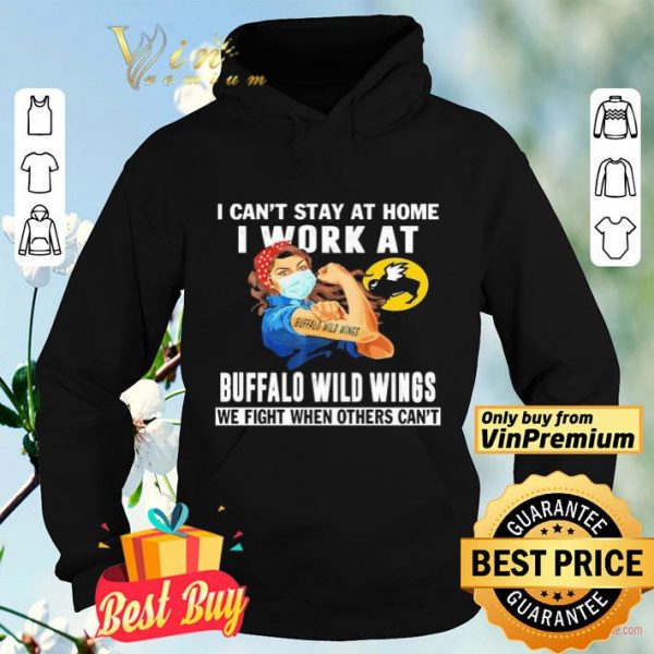 Strong woman i can’t stay at home i work at Buffalo Wild Wings we fight when others can’t shirt