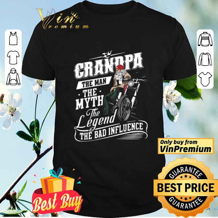 Grandpa The Man The Myth The Legend The Bad Influence shirt