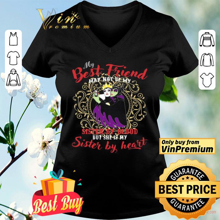 Maleficent and Evil Queen My best friend sister by blood but she’s my sister by heart shirt