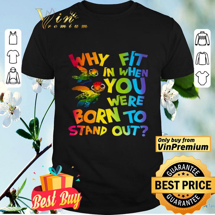 Turtles Why Fit In When You Were Born To Stand Out shirt