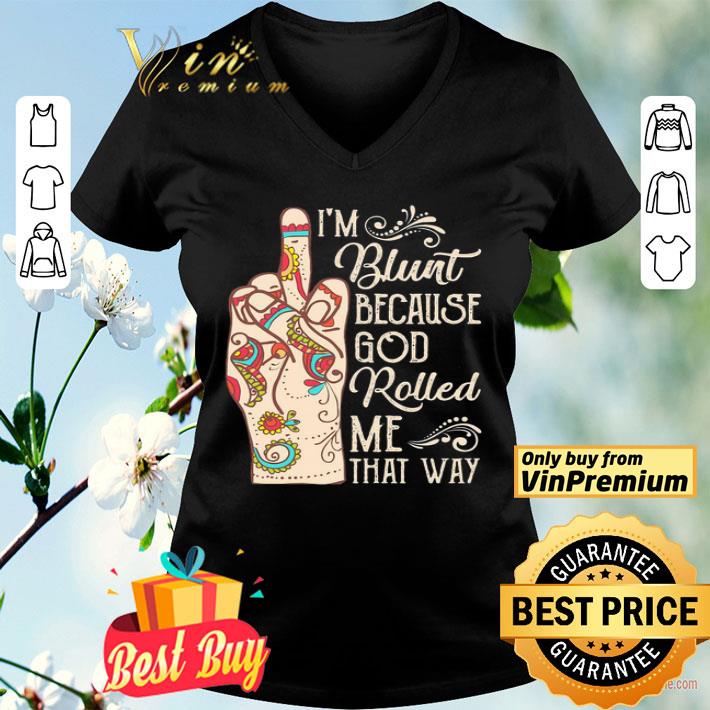 Hippie Fuck i’m blunt because god rolled me that way shirt