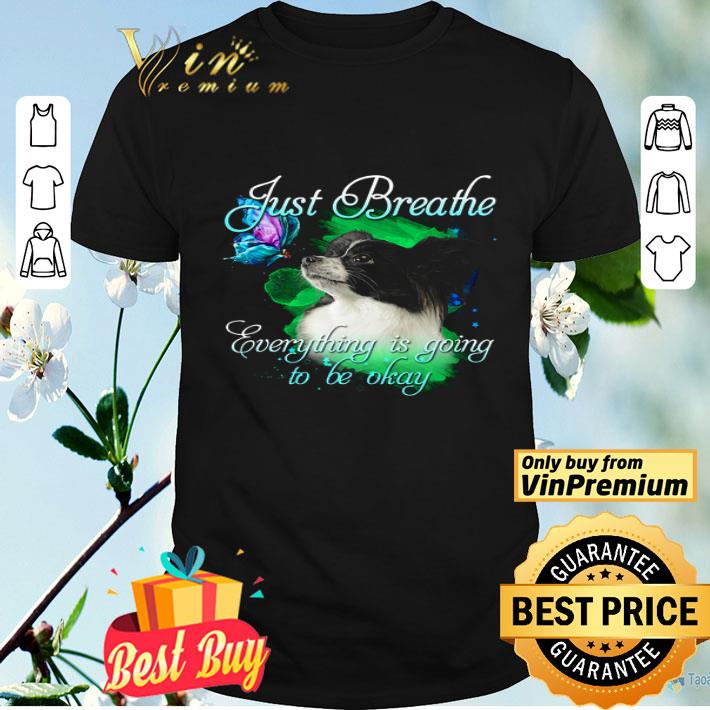 Papillon Just Breathe Everything Is Going To Be Okay shirt