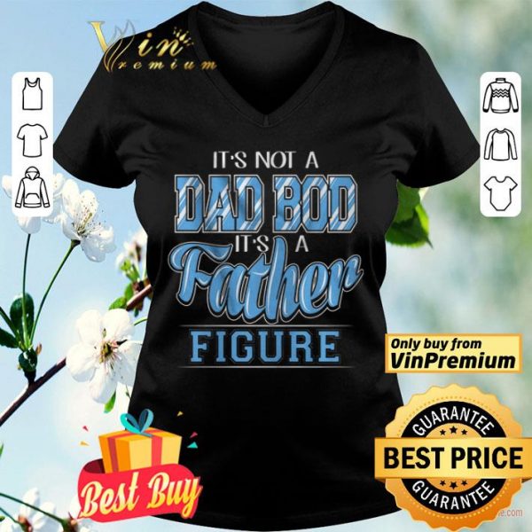 It's Not A Dad Bod Its A Father Figure shirt