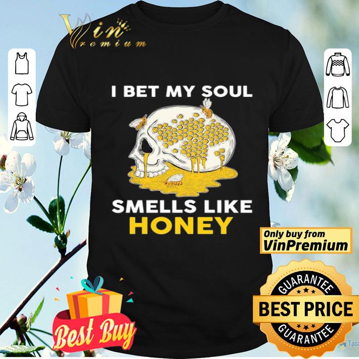 Skull I bet my soul smells like Honey shirt