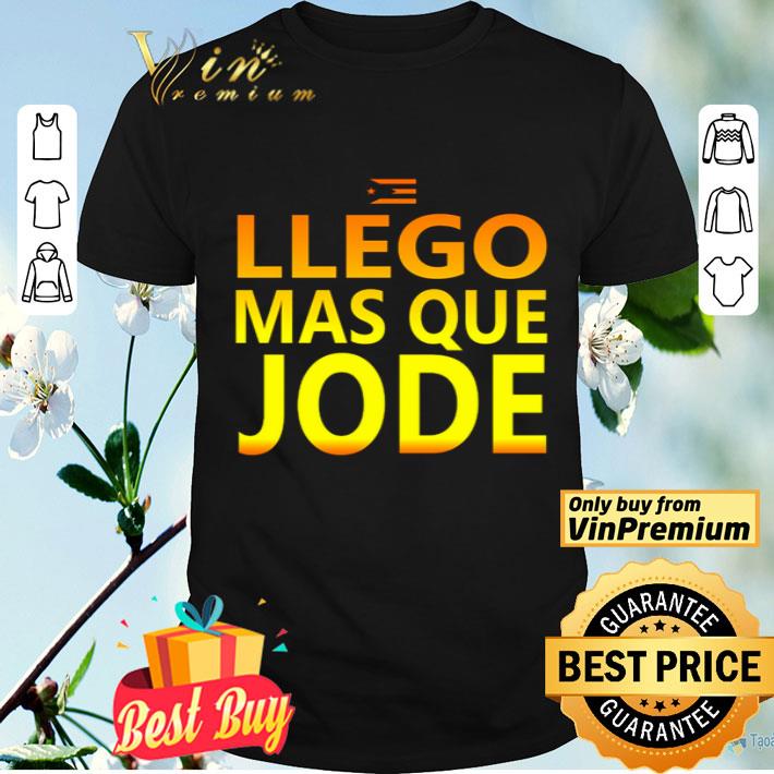 Llego mas que jode shirt