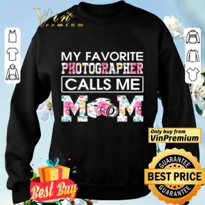 My favorite photographer call me mom flower shirt