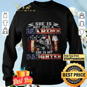 She Is Not Just A Marine She's My Daughter American Flag shirt