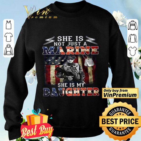 She Is Not Just A Marine She's My Daughter American Flag shirt