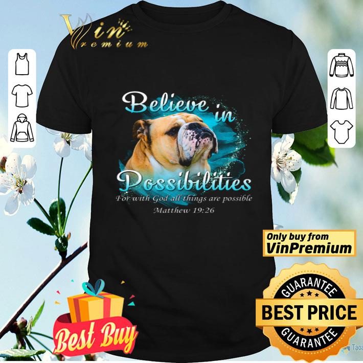Bulldog Believe In Possibilities For With God All Things Are Possoble shirt