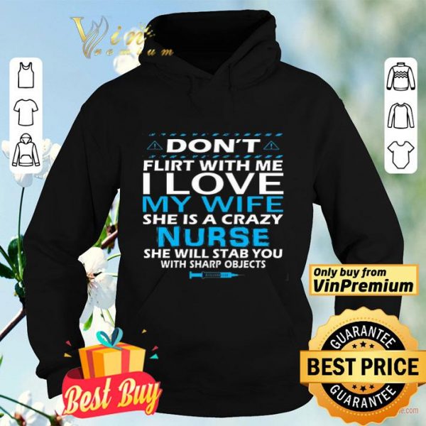 Don't Flirt With Me I Love My Wife She Is A Crazy Nurse She Will Stab shirt