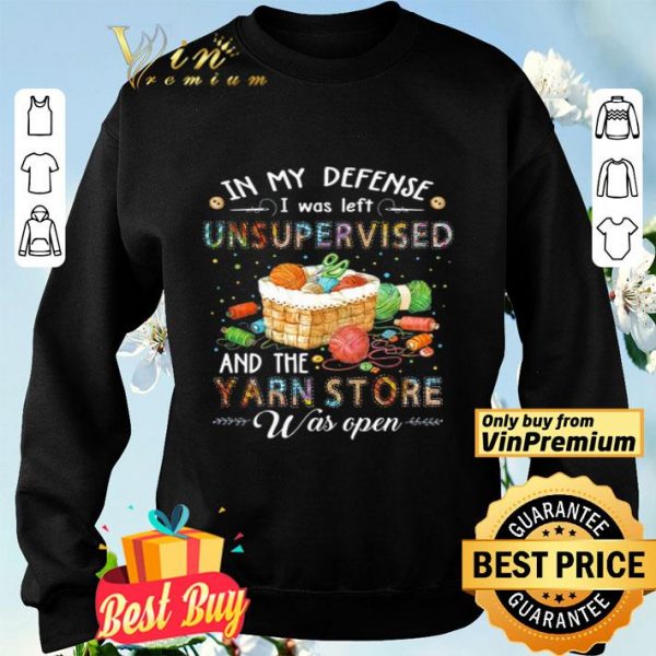 In My Defense I Was Left Unsupervised And The Yarn Store Was Open shirt