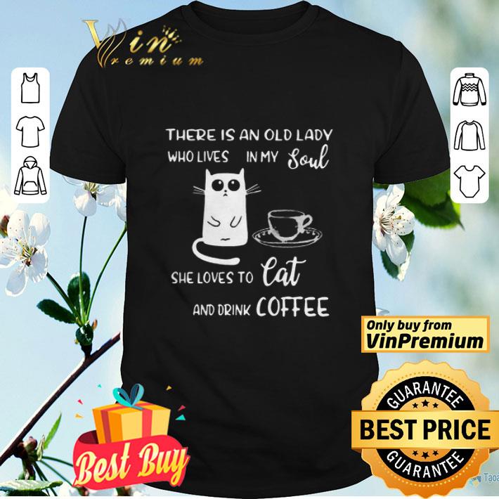 There Is An Old Lady Who Loves In My Soul She Loves Cat And Drink Coffee shirt
