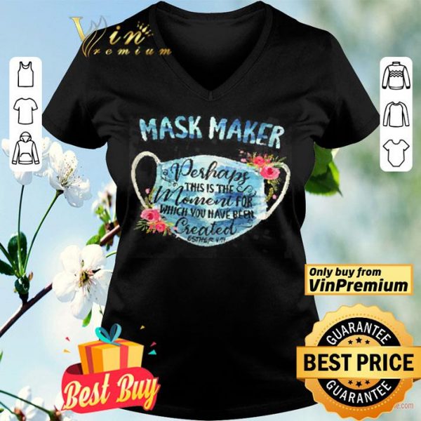 Mask Maker Perhaps This Is The Moment For Which You Have Been Created shirt