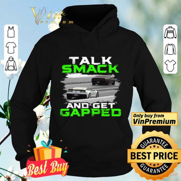 Car Talk Smack And Get Gapped shirt