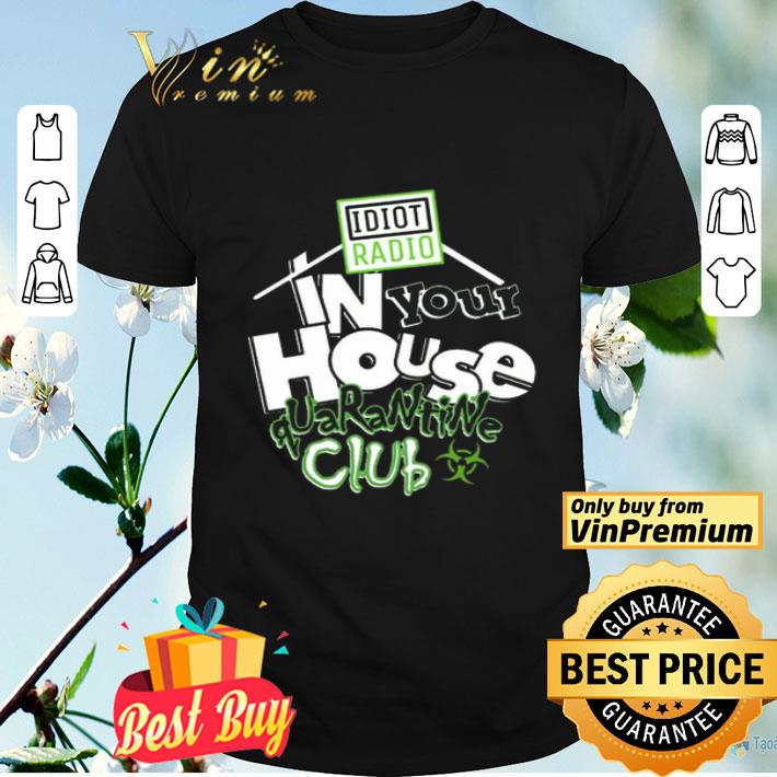 Idiot Radio In Your House Quarantine Club T-Shirt #Quarantined 2020 shirt