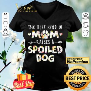The Best Kind Of Mom Raises A Spoiled Dog Flowers shirt