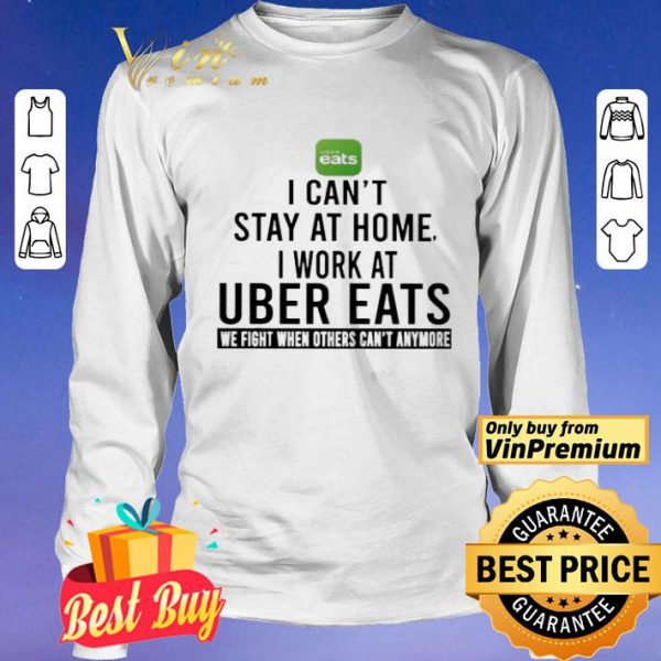 I can’t stay at home i work at Uber Eats we fight when others can’t anymore shirt