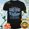 It's Not A Dad Bod Its A Father Figure shirt
