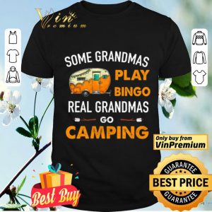 Some Grandmas Play Bingo Real Grandmas Go Camping shirt
