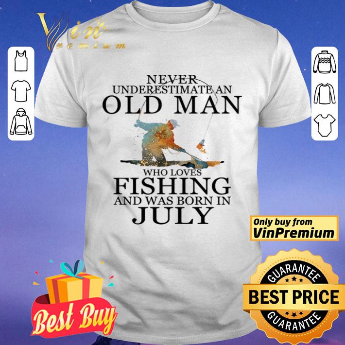 Never Underestimate Old Man Who Loves Fishing & Was Born In July shirt