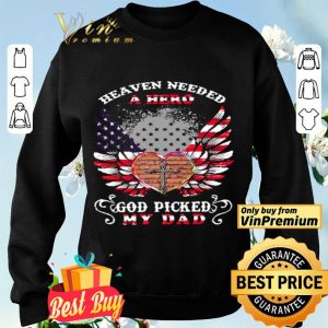 American Flag Heart Heaven Needed A Hero God Picked My Dad shirt