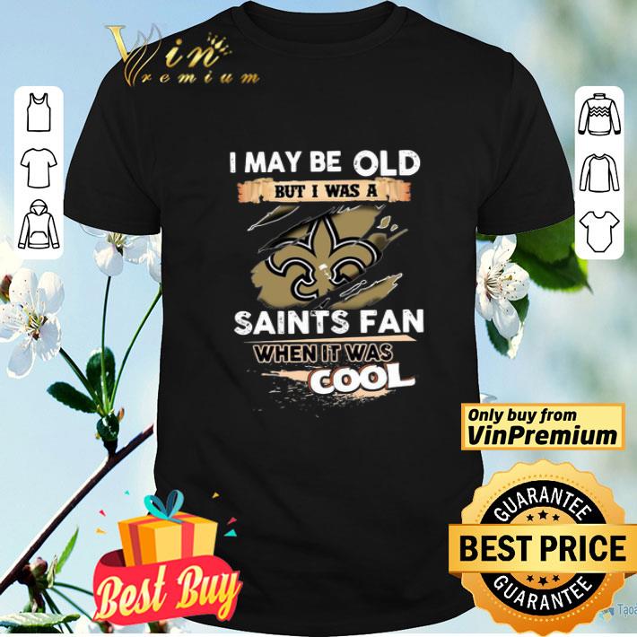 I May Be Old But I Was A Saints Fan When It Was Cool shirt