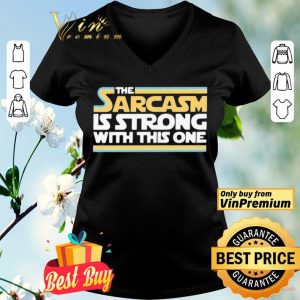 The Sarcasm Is strong with this one shirt