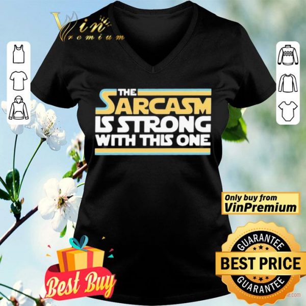 The Sarcasm Is strong with this one shirt