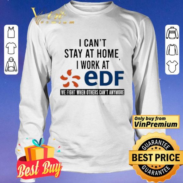 I can’t stay at home i work at EDF we fight when others can’t anymore shirt