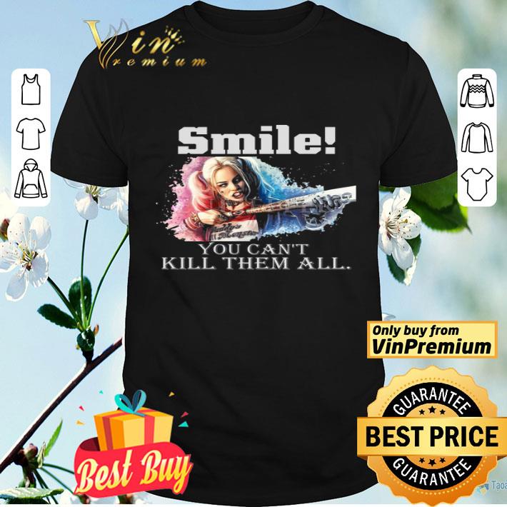 Harley Quinn Smile You Can't Kill Them All shirt