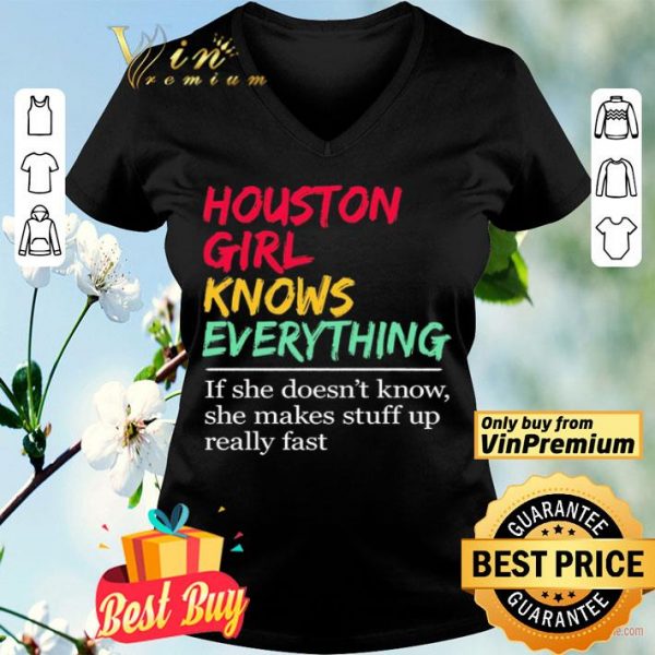 Houston Girl knows everything If she doesn’t know she makes stuff up really fast shirt