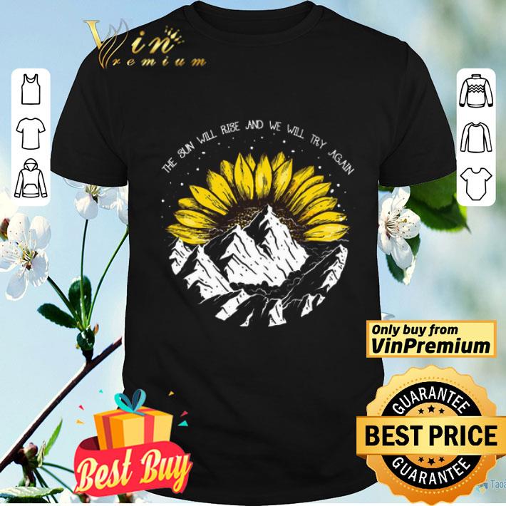 Sunflower In The Mountain The Sun Will Rise And We Will Try Again shirt