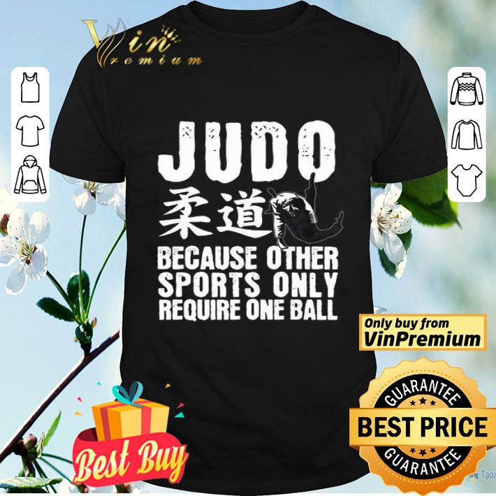 Judo because other sports only require one ball shirt