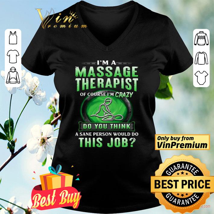 I’m A Massage Therapist Of Course I’m Crazy Do You Think A Sane Person Would Do This Job shirt