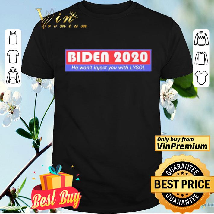 Biden 2020 He won’t inject you with Lysol shirt