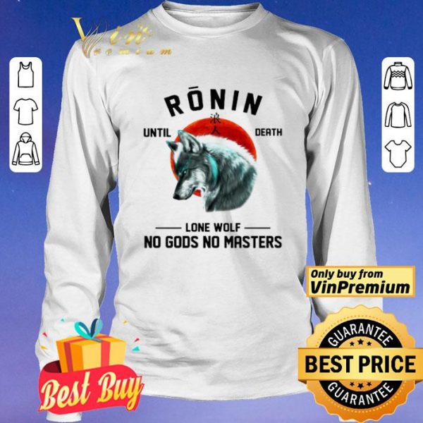 Ronin until death Lone wolf No Gods No Masters shirt