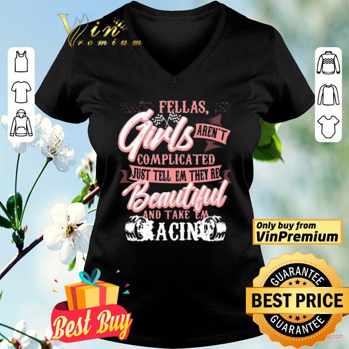Fellas Girls Aren’t Complicated, Just Tell Them They’re Beautiful And Take Them Racing shirt